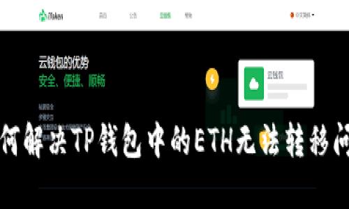 如何解决TP钱包中的ETH无法转移问题