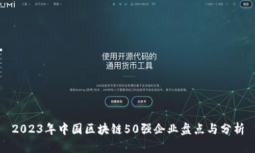 2023年中国区块链50强企业盘点与分析