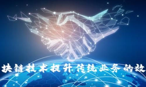 如何利用区块链技术提升传统业务的效率与安全性