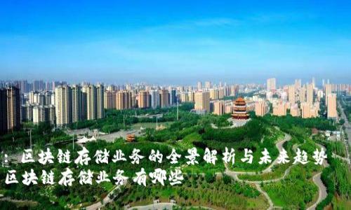 : 区块链存储业务的全景解析与未来趋势  
区块链存储业务有哪些
