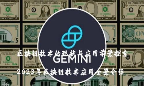 区块链技术的现状与应用前景探索

2023年区块链技术应用全景介绍