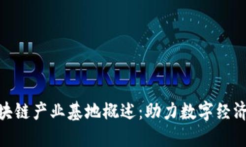 河南区块链产业基地概述：助力数字经济的崛起