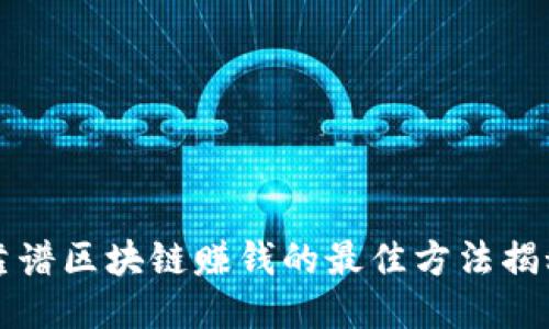 靠谱区块链赚钱的最佳方法揭秘