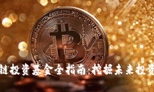 区块链投资基金全指南：挖掘未来投资机会