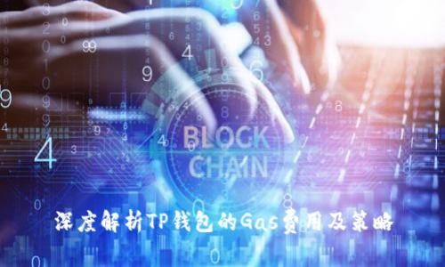 深度解析TP钱包的Gas费用及策略