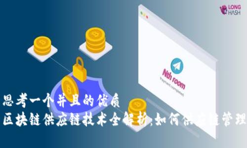 思考一个并且的优质
区块链供应链技术全解析：如何供应链管理