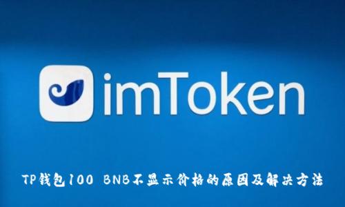 TP钱包100 BNB不显示价格的原因及解决方法