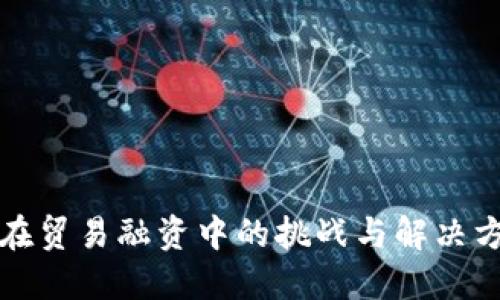 区块链在贸易融资中的挑战与解决方案探讨