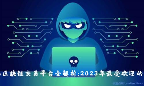 香港区块链交易平台全解析：2023年最受欢迎的选择