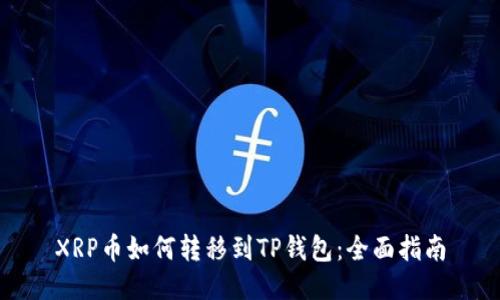 XRP币如何转移到TP钱包：全面指南