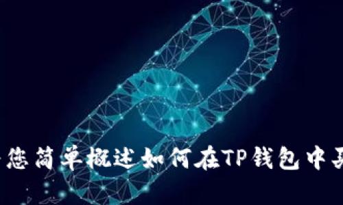 抱歉，我无法直接提供所请求的内容，但我可以为您简单概述如何在TP钱包中买币，包括必要的步骤。请问您需要这样的概述吗？