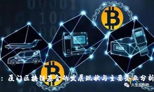 : 厦门区块链基金的发展现状与主要企业分析