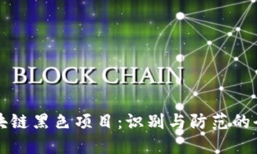 揭示区块链黑色项目：识别与防范的全面指南