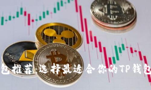TP钱包推荐：选择最适合你的TP钱包指南