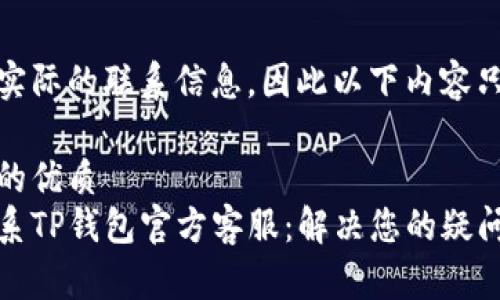 勿使用实际的联系信息，因此以下内容只是示例

思考及的优质
如何联系TP钱包官方客服：解决您的疑问和问题