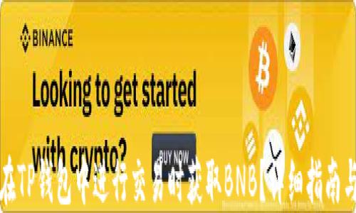 
如何在TP钱包中进行交易时获取BNB？详细指南与技巧