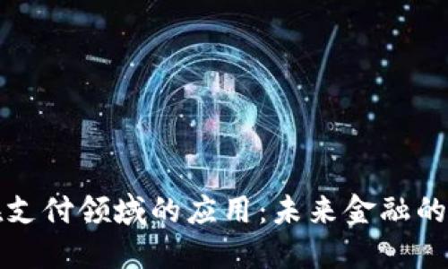 区块链在支付领域的应用：未来金融的变革之路