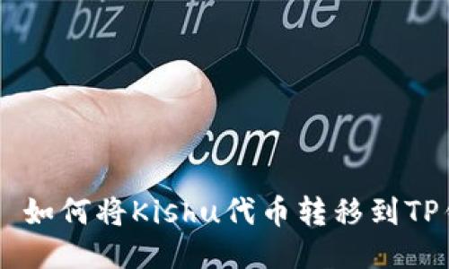 ## 如何将Kishu代币转移到TP钱包