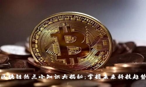 区块链热点小知识大揭秘：掌握未来科技趋势