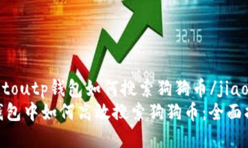 jiaotoutp钱包如何搜索狗狗币/jiaotou
tp钱包中如何高效搜索狗狗币：全面指南
