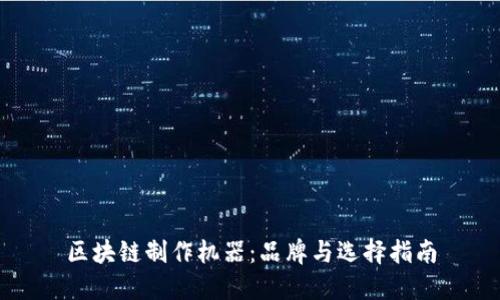 区块链制作机器：品牌与选择指南