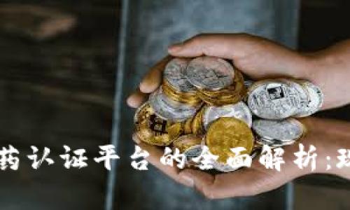 区块链医药认证平台的全面解析：现状与展望