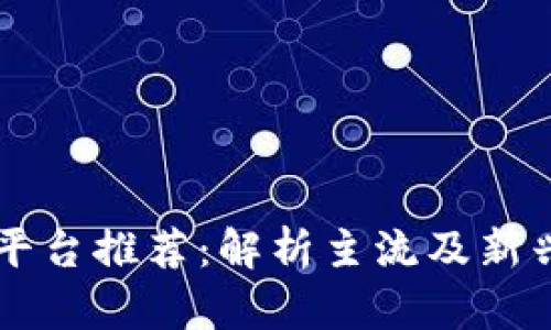 区块链数字货币平台推荐：解析主流及新兴平台优势与特点