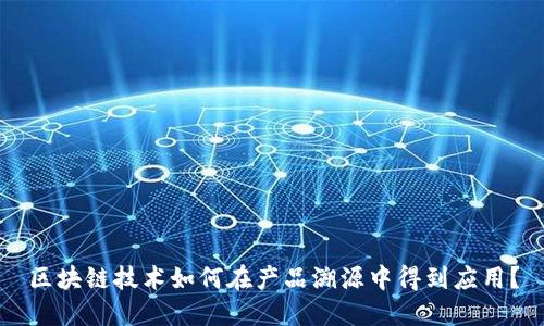 区块链技术如何在产品溯源中得到应用？