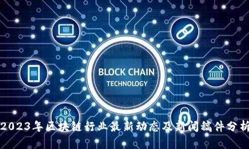 2023年区块链行业最新动态及新闻稿件分析
