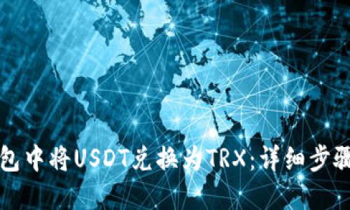 如何在TP钱包中将USDT兑换为TRX：详细步骤与实用技巧