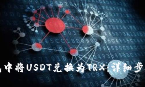 如何在TP钱包中将USDT兑换为TRX：详细步骤与实用技巧