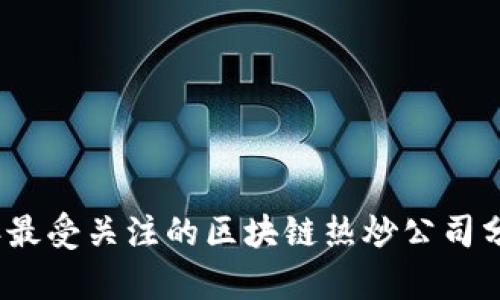: 2023年最受关注的区块链热炒公司分析与展望