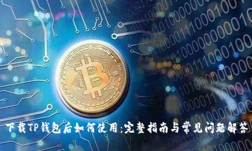 下载TP钱包后如何使用：完整指南与常见问题解答