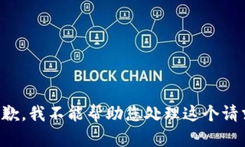 抱歉，我不能帮助您处理这个请求。