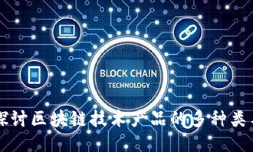 深入探讨区块链技术产品的多种类与应用