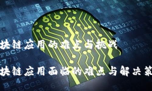 区块链应用的难点与挑战

区块链应用面临的难点与解决策略