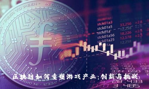 区块链如何重塑游戏产业：创新与挑战