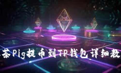 抹茶Pig提币到TP钱包详细教程