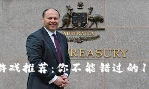 最新区块链游戏推荐：你不能错过的10款热门游戏