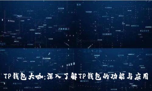 TP钱包大咖：深入了解TP钱包的功能与应用