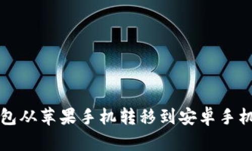 如何将TP钱包从苹果手机转移到安卓手机的详细指南