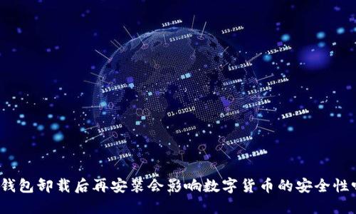 TP钱包卸载后再安装会影响数字货币的安全性吗？