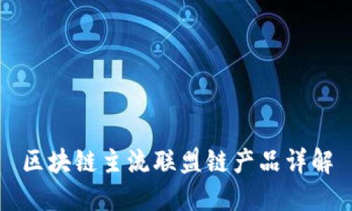 区块链主流联盟链产品详解