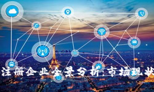 国内区块链注册企业全景分析：市场现状与未来趋势