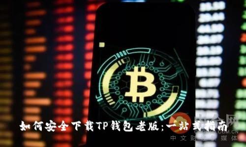 如何安全下载TP钱包老版：一站式指南