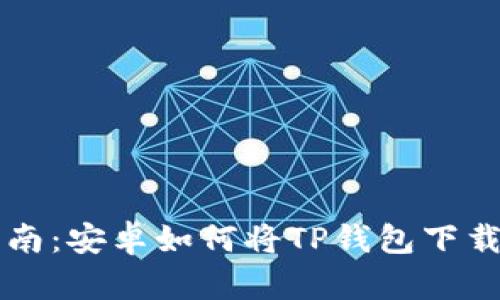 详细指南：安卓如何将TP钱包下载到桌面