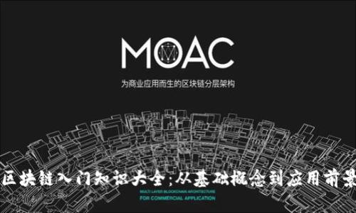 区块链入门知识大全：从基础概念到应用前景