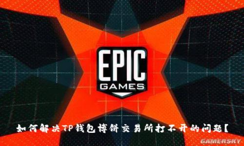 如何解决TP钱包博饼交易所打不开的问题？