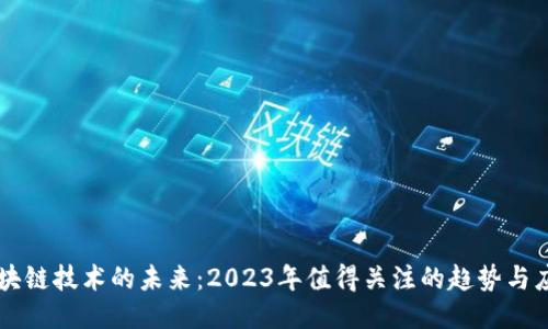 区块链技术的未来：2023年值得关注的趋势与应用