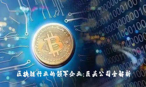 区块链行业的领军企业：巨头公司全解析